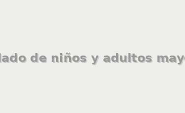 Cuidado de niños y adultos mayores