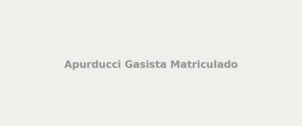Apurducci Gasista Matriculado